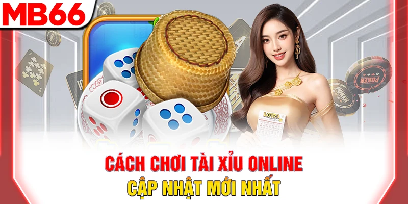 Cách chơi tài xỉu online cập nhật mới nhất