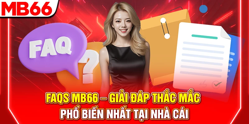 Faqs MB66 – Câu Hỏi Thường Gặp Và Giải Đáp Cực Chi Tiết