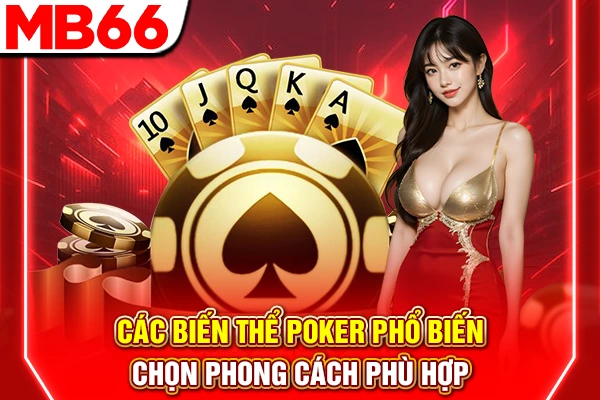 Các Biến Thể Poker Phổ Biến - Chọn Phong Cách Phù Hợp