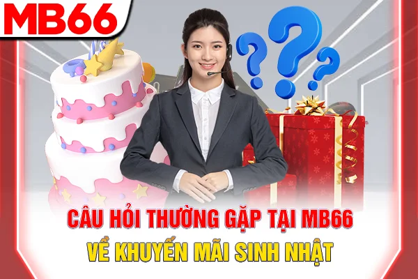 Câu hỏi thường gặp tại MB66 về khuyến mãi sinh nhật