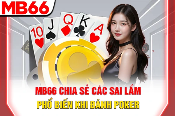MB66 chia sẻ các sai lầm phổ biến khi đánh Poker